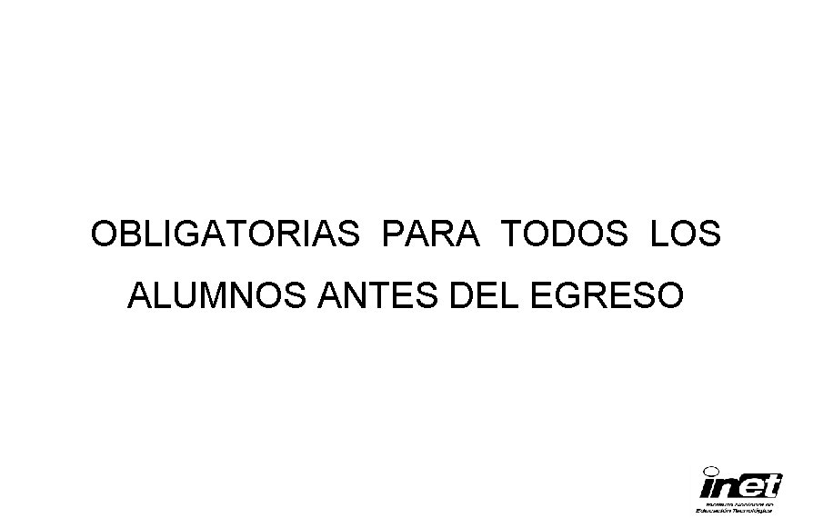 OBLIGATORIAS PARA TODOS LOS ALUMNOS ANTES DEL EGRESO 