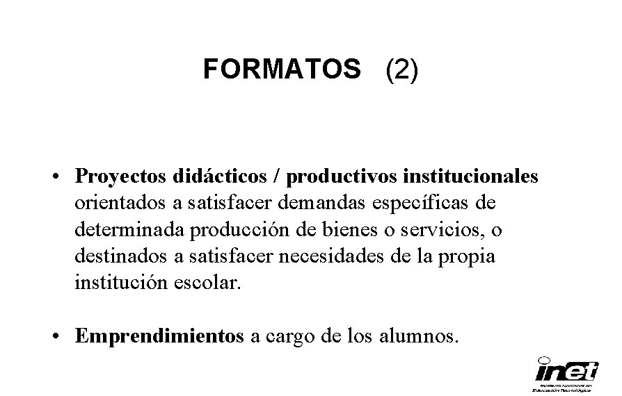 FORMATOS (2) • Proyectos didácticos / productivos institucionales orientados a satisfacer demandas específicas de