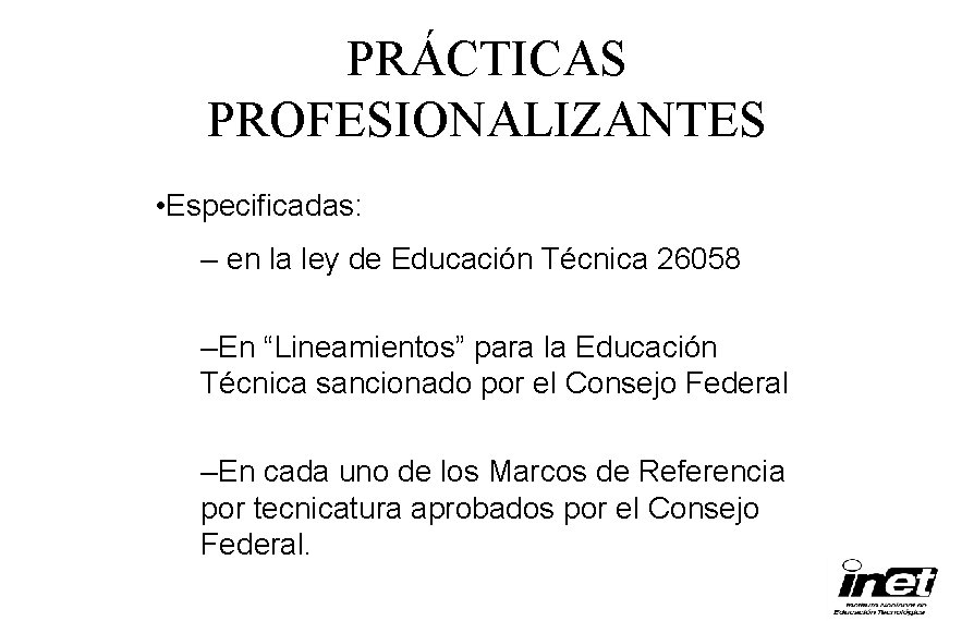 PRÁCTICAS PROFESIONALIZANTES • Especificadas: – en la ley de Educación Técnica 26058 –En “Lineamientos”