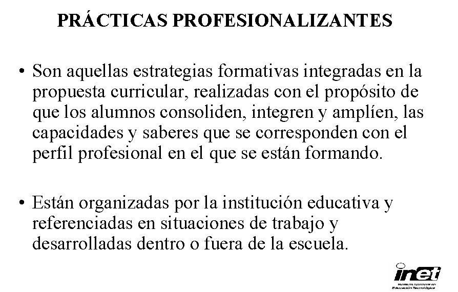 PRÁCTICAS PROFESIONALIZANTES • Son aquellas estrategias formativas integradas en la propuesta curricular, realizadas con