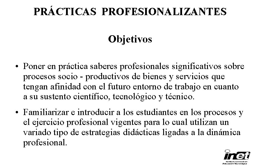 PRÁCTICAS PROFESIONALIZANTES Objetivos • Poner en práctica saberes profesionales significativos sobre procesos socio -