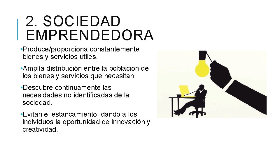 2. SOCIEDAD EMPRENDEDORA • Produce/proporciona constantemente bienes y servicios útiles. • Amplía distribución entre