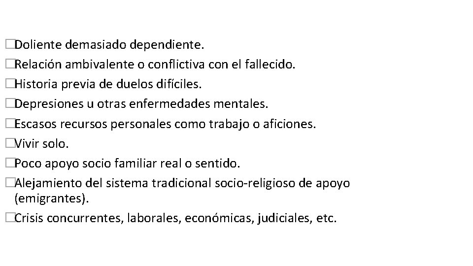 �Doliente demasiado dependiente. �Relación ambivalente o conflictiva con el fallecido. �Historia previa de duelos