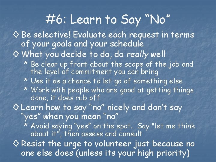 #6: Learn to Say “No” ◊ Be selective! Evaluate each request in terms of