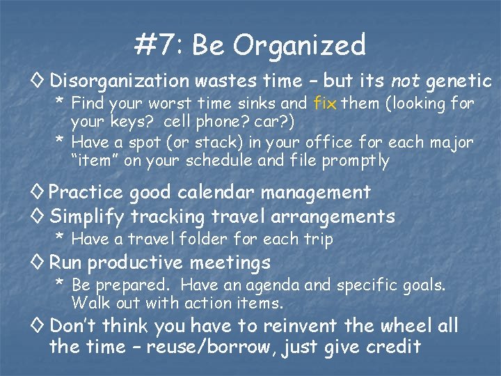 #7: Be Organized ◊ Disorganization wastes time – but its not genetic * Find