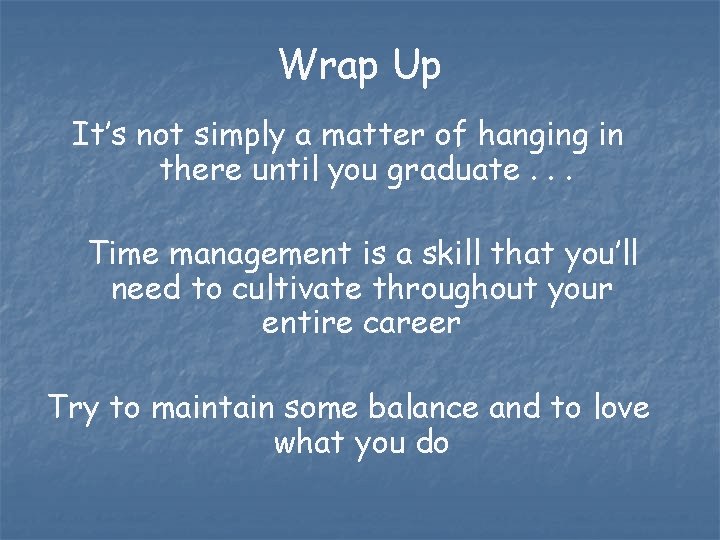 Wrap Up It’s not simply a matter of hanging in there until you graduate.