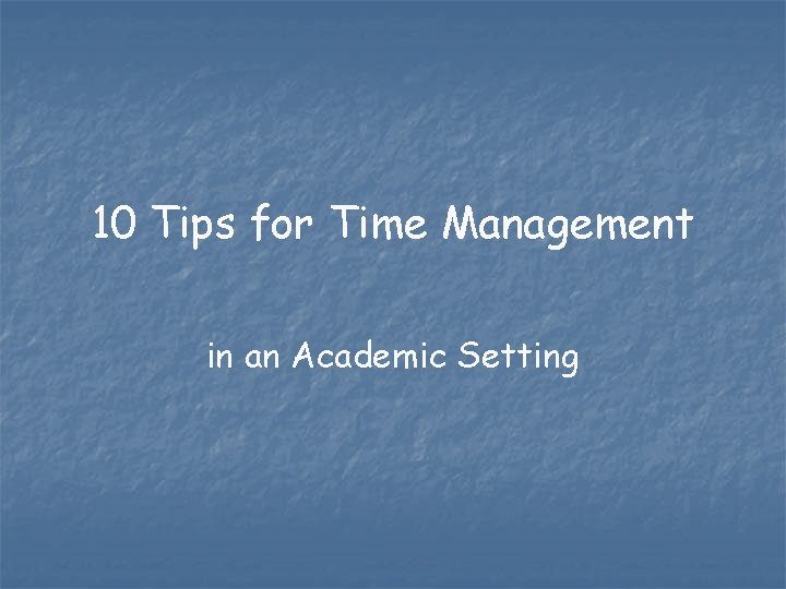 10 Tips for Time Management in an Academic Setting 