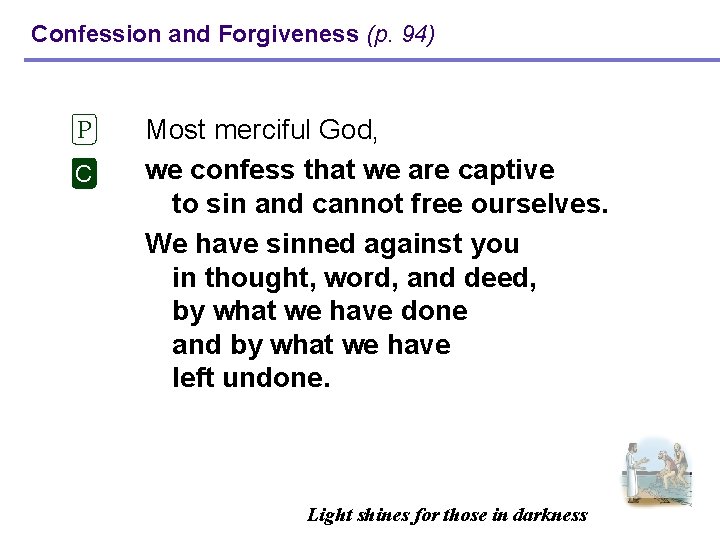 Confession and Forgiveness (p. 94) P C Most merciful God, we confess that we