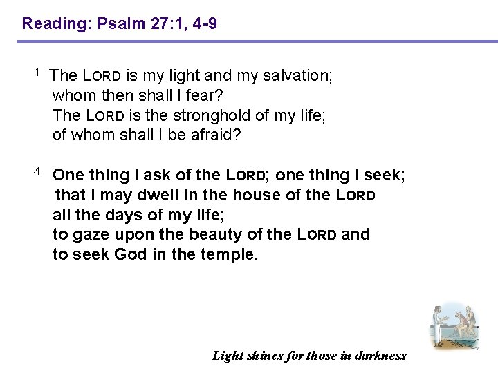 Reading: Psalm 27: 1, 4 -9 1 The LORD is my light and my