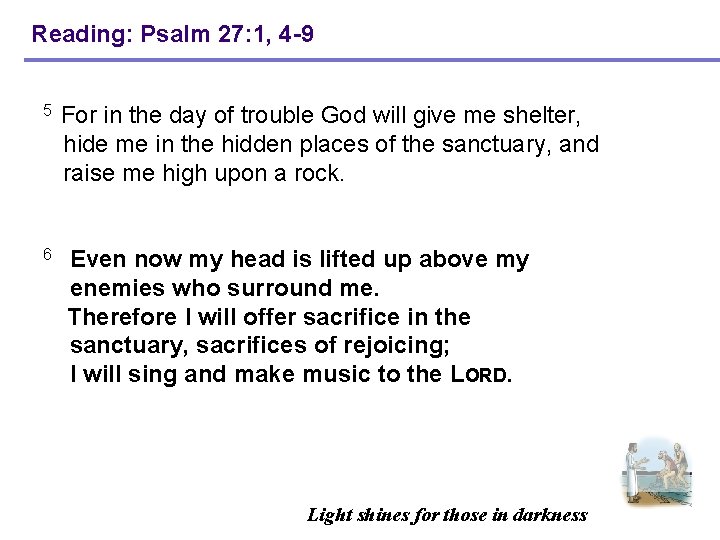 Reading: Psalm 27: 1, 4 -9 5 For in the day of trouble God