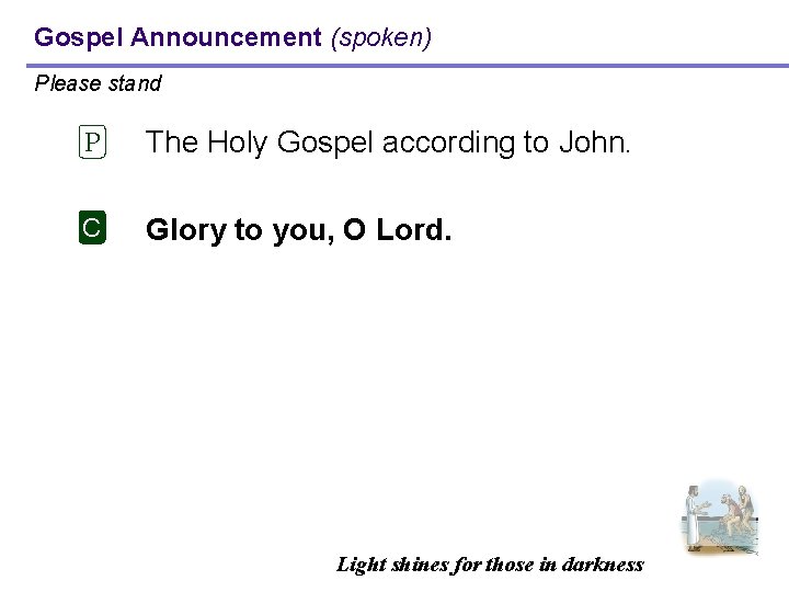 Gospel Announcement (spoken) Please stand P The Holy Gospel according to John. C Glory