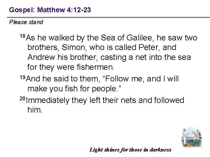 Gospel: Matthew 4: 12 -23 Please stand 18 As he walked by the Sea