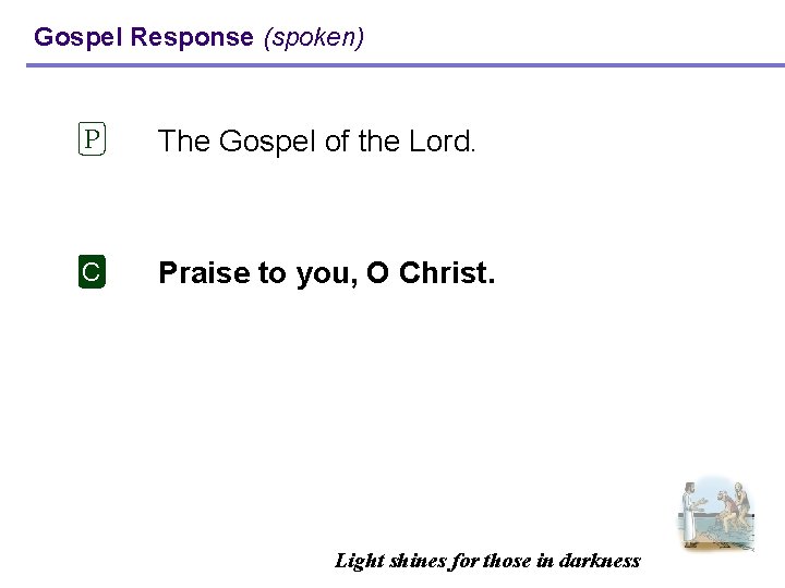 Gospel Response (spoken) P The Gospel of the Lord. C Praise to you, O