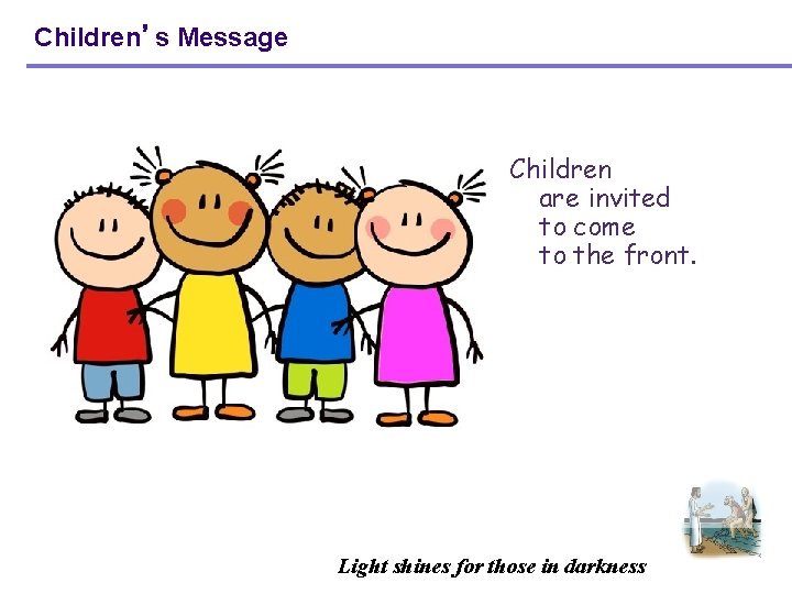 Children’s Message Children are invited to come to the front. Light shines for those