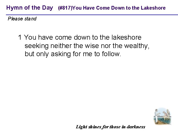 Hymn of the Day (#817)You Have Come Down to the Lakeshore Please stand 1