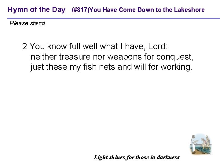 Hymn of the Day (#817)You Have Come Down to the Lakeshore Please stand 2