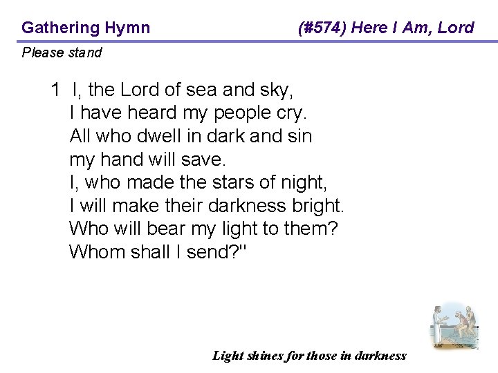 Gathering Hymn (#574) Here I Am, Lord Please stand 1 I, the Lord of