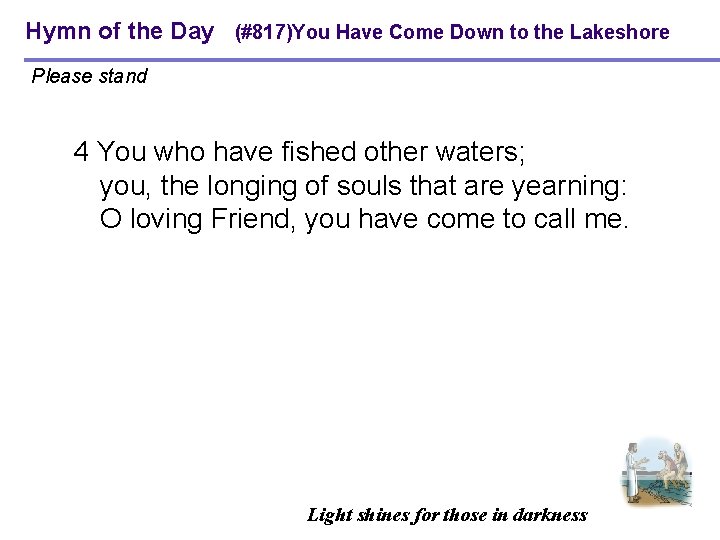 Hymn of the Day (#817)You Have Come Down to the Lakeshore Please stand 4