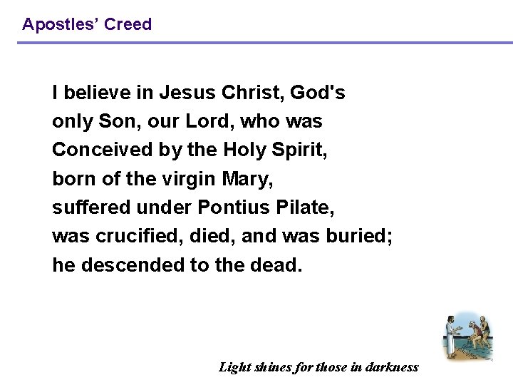 Apostles’ Creed I believe in Jesus Christ, God's only Son, our Lord, who was