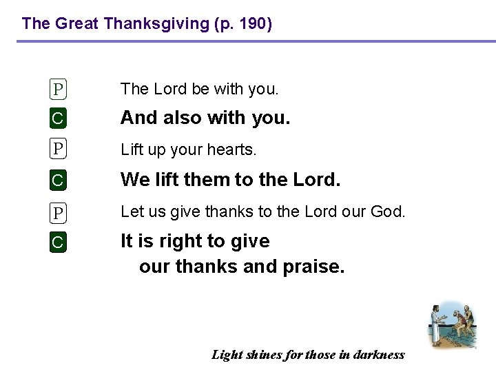 The Great Thanksgiving (p. 190) P The Lord be with you. C And also