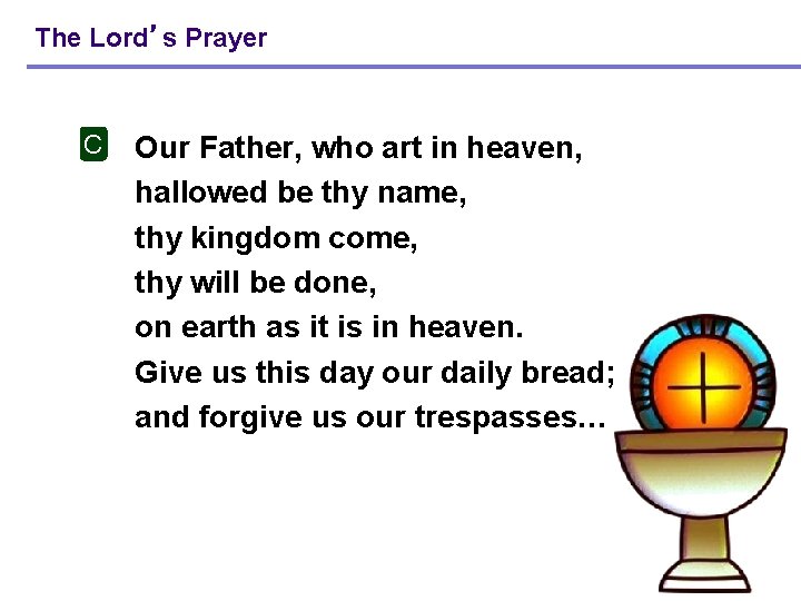 The Lord’s Prayer C Our Father, who art in heaven, hallowed be thy name,