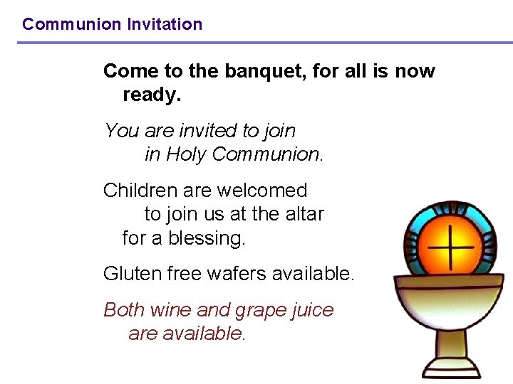 Communion Invitation Come to the banquet, for all is now ready. You are invited