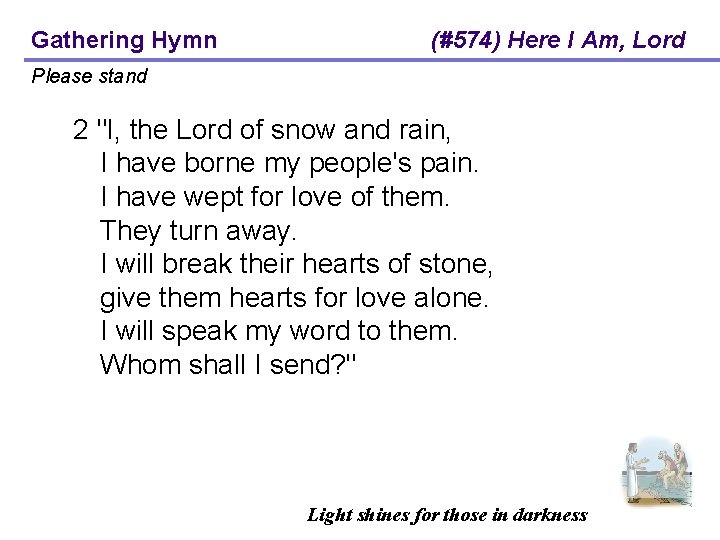 Gathering Hymn (#574) Here I Am, Lord Please stand 2 "I, the Lord of