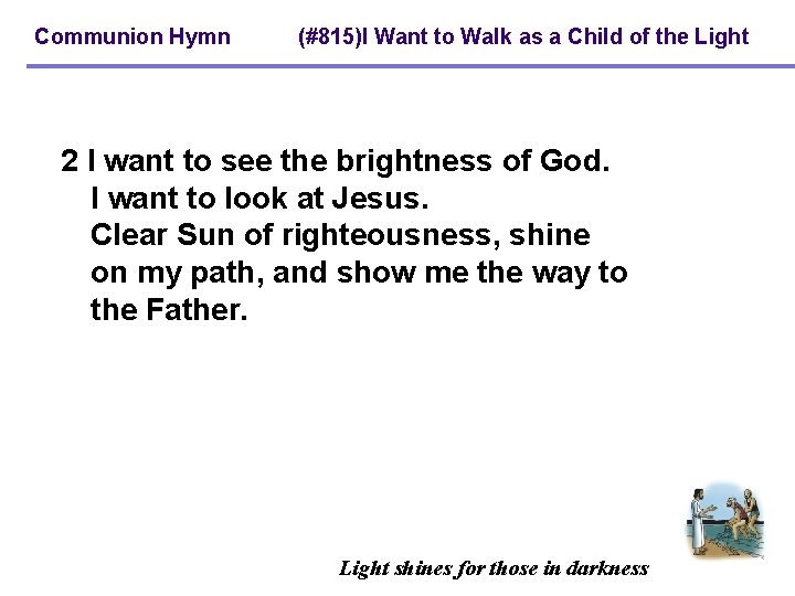 Communion Hymn (#815)I Want to Walk as a Child of the Light 2 I