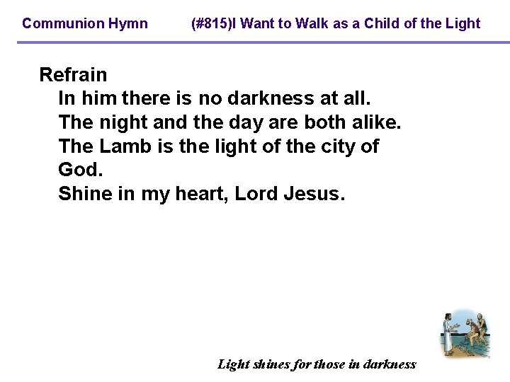 Communion Hymn (#815)I Want to Walk as a Child of the Light Refrain In