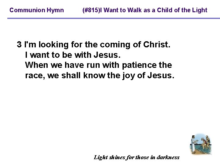 Communion Hymn (#815)I Want to Walk as a Child of the Light 3 I'm