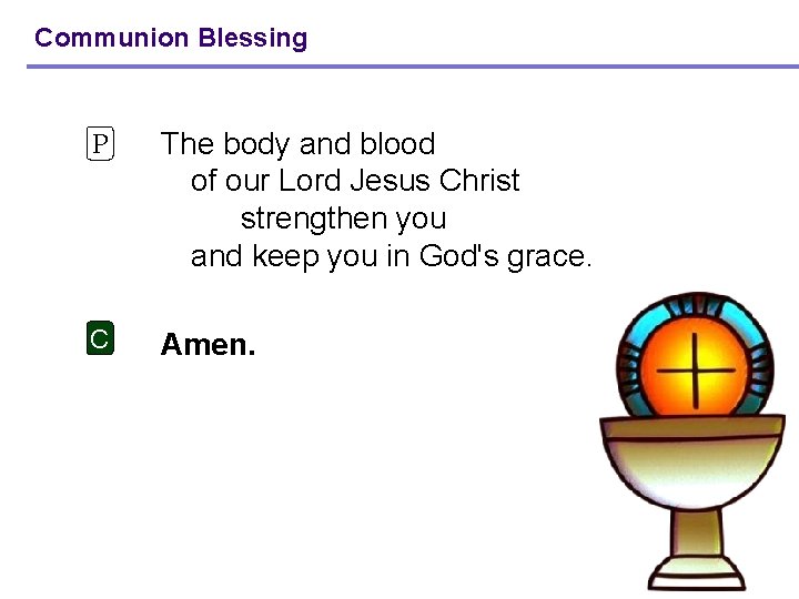 Communion Blessing P The body and blood of our Lord Jesus Christ strengthen you