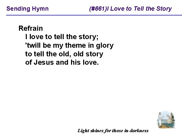 Sending Hymn (#661)I Love to Tell the Story Refrain I love to tell the