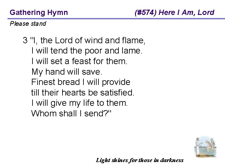 Gathering Hymn (#574) Here I Am, Lord Please stand 3 "I, the Lord of