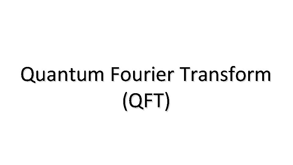 Quantum Fourier Transform (QFT) 