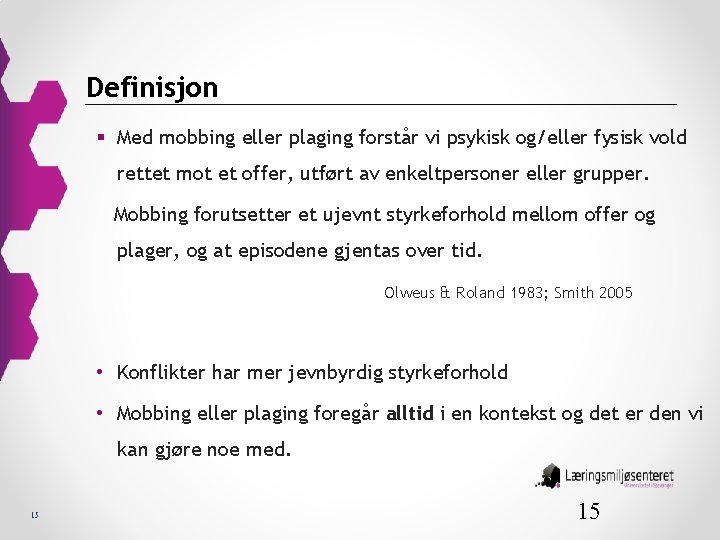 Definisjon § Med mobbing eller plaging forstår vi psykisk og/eller fysisk vold rettet mot