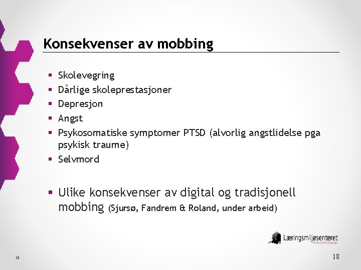 Konsekvenser av mobbing Skolevegring Dårlige skoleprestasjoner Depresjon Angst Psykosomatiske symptomerj PTSD (alvorlig angstlidelse pga