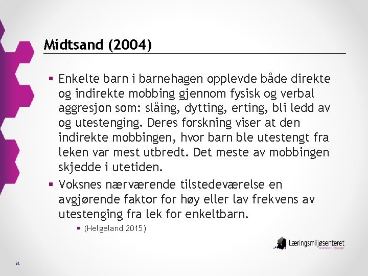 Midtsand (2004) § Enkelte barn i barnehagen opplevde både direkte og indirekte mobbing gjennom