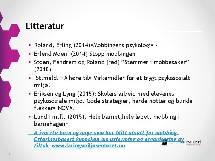 Litteratur § Roland, Erling (2014) «Mobbingens psykologi» § Erlend Moen (2014) Stopp mobbingen §