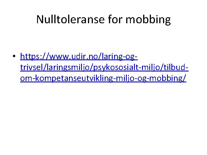 Nulltoleranse for mobbing • https: //www. udir. no/laring-ogtrivsel/laringsmiljo/psykososialt-miljo/tilbudom-kompetanseutvikling-miljo-og-mobbing/ 