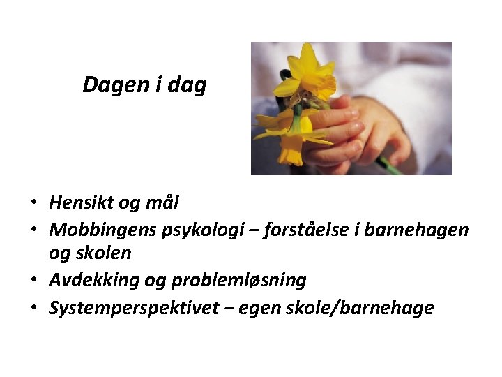 Dagen i dag • Hensikt og mål • Mobbingens psykologi – forståelse i barnehagen