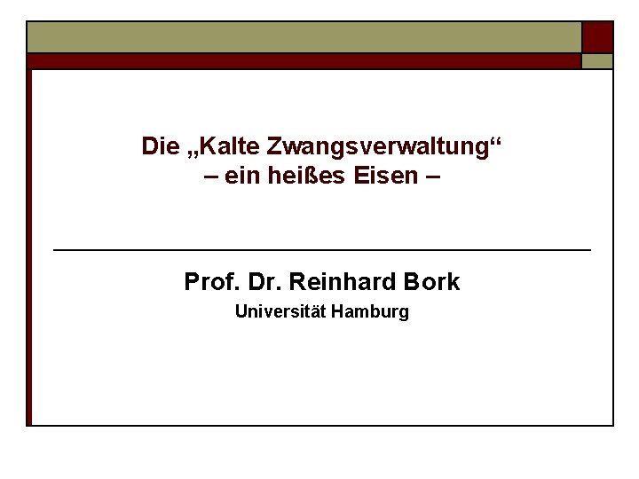 Die „Kalte Zwangsverwaltung“ – ein heißes Eisen – Prof. Dr. Reinhard Bork Universität Hamburg