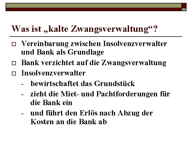 Was ist „kalte Zwangsverwaltung“? o o o Vereinbarung zwischen Insolvenzverwalter und Bank als Grundlage