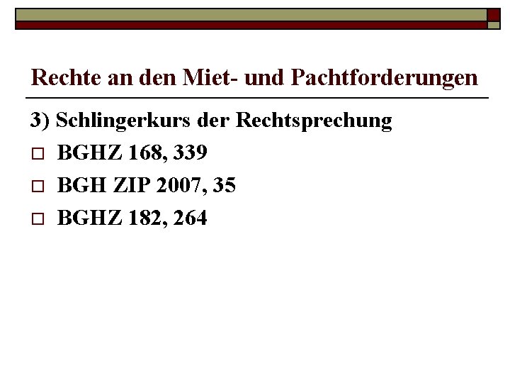 Rechte an den Miet- und Pachtforderungen 3) Schlingerkurs der Rechtsprechung o BGHZ 168, 339