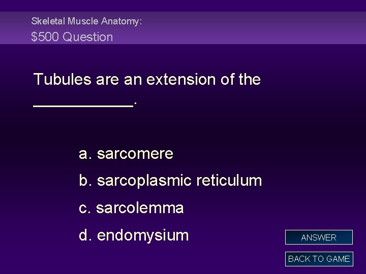 Skeletal Muscle Anatomy: $500 Question Tubules are an extension of the ______. a. sarcomere