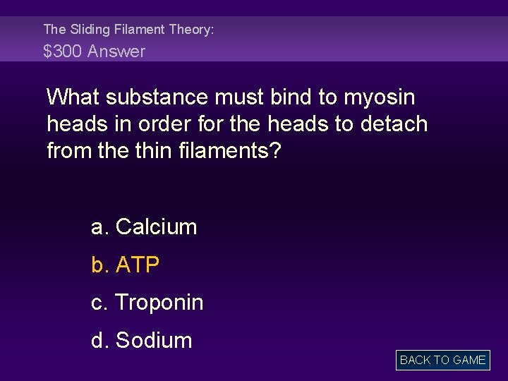 The Sliding Filament Theory: $300 Answer What substance must bind to myosin heads in