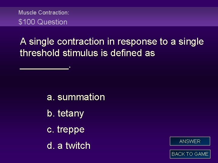 Muscle Contraction: $100 Question A single contraction in response to a single threshold stimulus