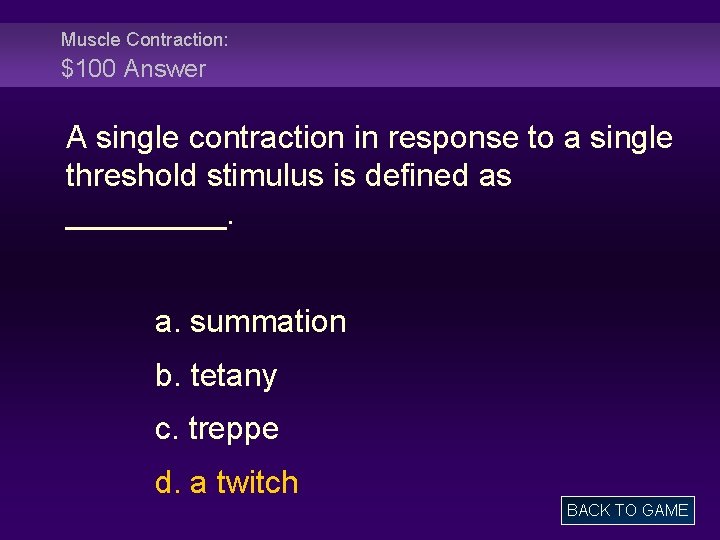 Muscle Contraction: $100 Answer A single contraction in response to a single threshold stimulus