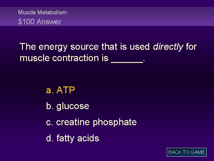 Muscle Metabolism: $100 Answer The energy source that is used directly for muscle contraction