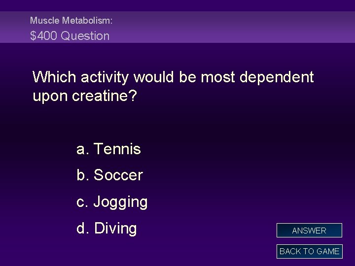 Muscle Metabolism: $400 Question Which activity would be most dependent upon creatine? a. Tennis