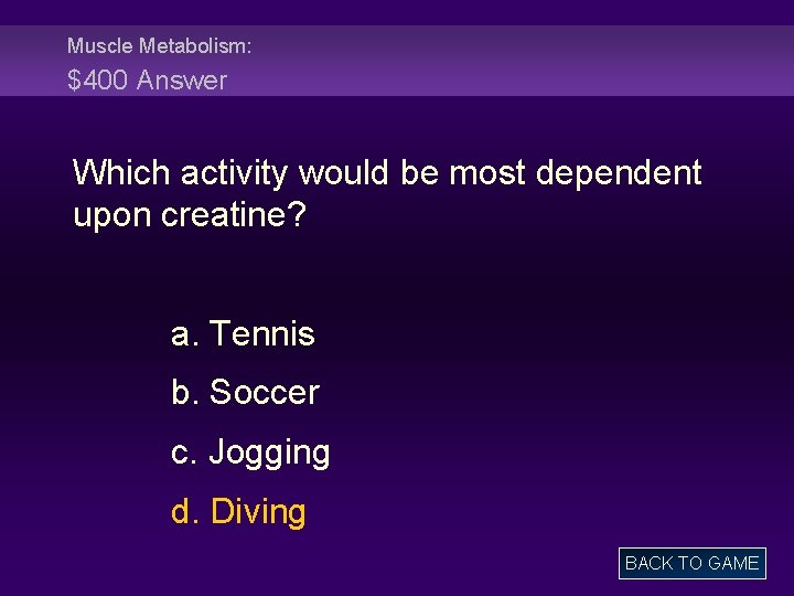 Muscle Metabolism: $400 Answer Which activity would be most dependent upon creatine? a. Tennis